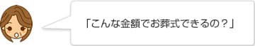 「こんな金額でお葬式できるの?」