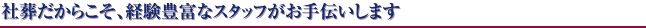 社葬だからこそ、経験豊富なスタッフがお手伝いします