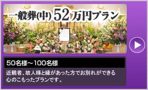 一般葬（中）52万円プラン　近親者、故人様と縁があった方でお別れができる心のこもったプランです。