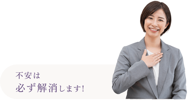 不安は必ず解消します！