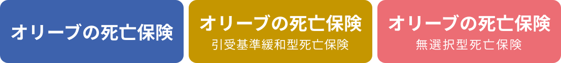 オリーブの死亡保険、オリーブの死亡保険（引受基準緩和型死亡保険）、オリーブの死亡保険（無選択型死亡保険）