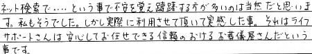 ネット検索で・・・という事で不安を覚え躊躇する方が多いのは当然だと思います。私もそうでした。しかし実際に利用させて頂いて実感した事。それはライフサポートさんは安心してお任せできる信頼のおけるお葬儀屋さんだという事です。