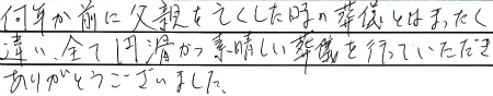 何年か前に父親を亡くした時の葬儀とは全く違い、全て円滑かつ素晴らしい葬儀を行っていただきありがとうございました。