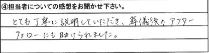 とても丁寧に説明していただき、葬儀後のアフターフォローにも助けられました。