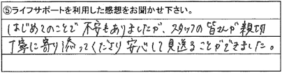 はじめてのことで不安もありましたが、スタッフの皆さんが親切丁寧に寄り添ってくださり安心して見送ることができました。