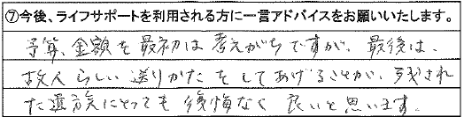 故人らしい送りかたをしてあげることが、残された遺族にとっても後悔なく良いと思います。